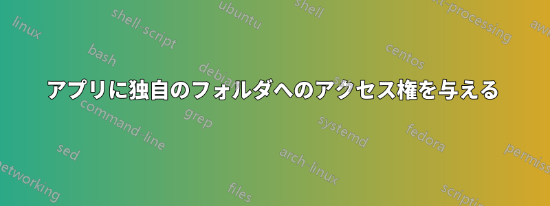 アプリに独自のフォルダへのアクセス権を与える