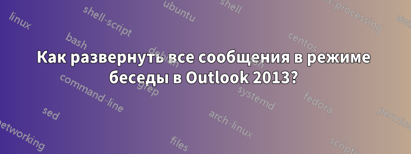 Как развернуть все сообщения в режиме беседы в Outlook 2013?