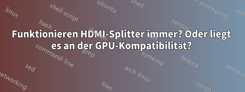 Funktionieren HDMI-Splitter immer? Oder liegt es an der GPU-Kompatibilität?