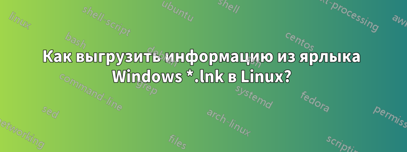 Как выгрузить информацию из ярлыка Windows *.lnk в Linux?