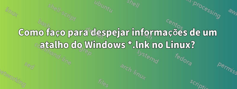 Como faço para despejar informações de um atalho do Windows *.lnk no Linux?