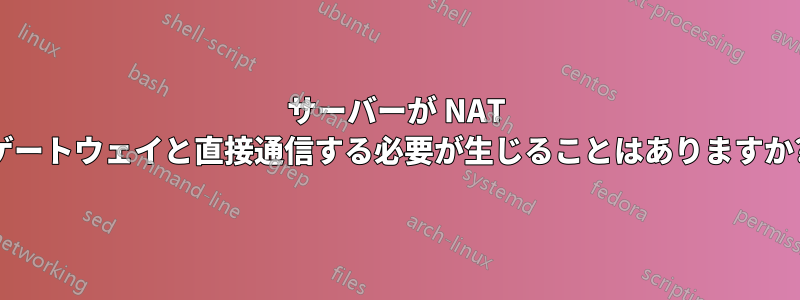 サーバーが NAT ゲートウェイと直接通信する必要が生じることはありますか?