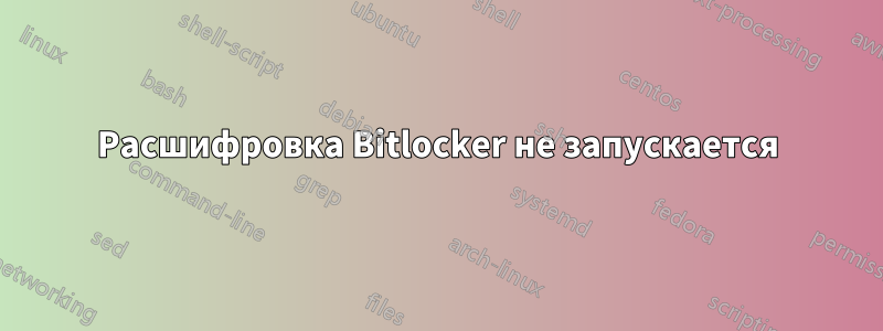 Расшифровка Bitlocker не запускается