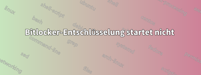 Bitlocker-Entschlüsselung startet nicht