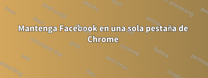 Mantenga Facebook en una sola pestaña de Chrome