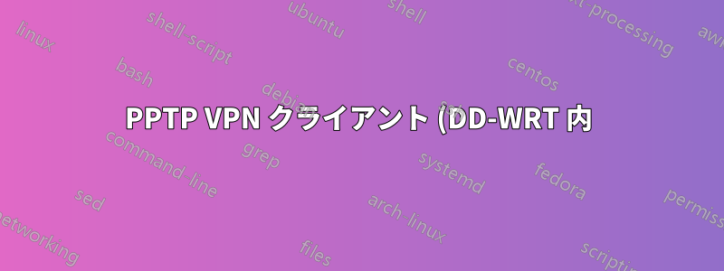 PPTP VPN クライアント (DD-WRT 内) のアドレスと DNSMasq サーバーを選択するにはどうすればよいでしょうか?