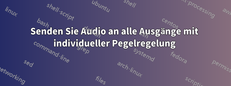 Senden Sie Audio an alle Ausgänge mit individueller Pegelregelung