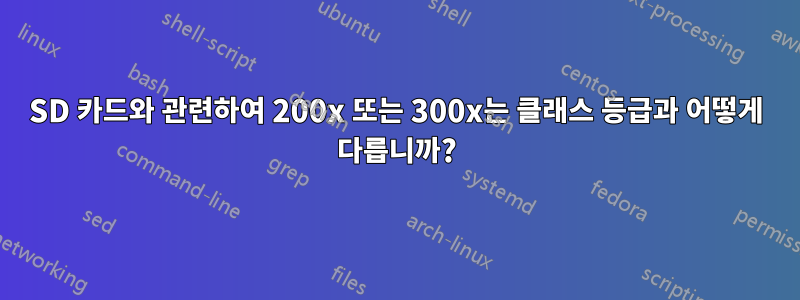 SD 카드와 관련하여 200x 또는 300x는 클래스 등급과 어떻게 다릅니까?