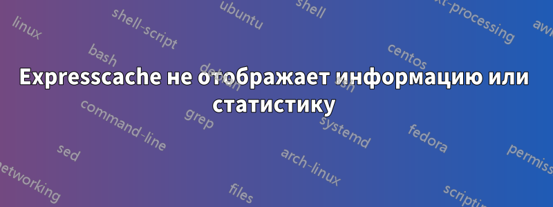 Expresscache не отображает информацию или статистику