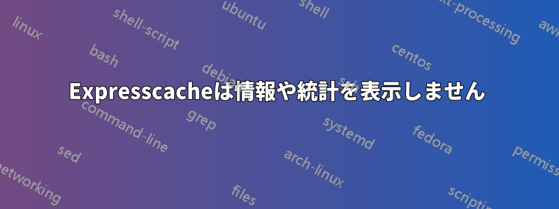 Expresscacheは情報や統計を表示しません