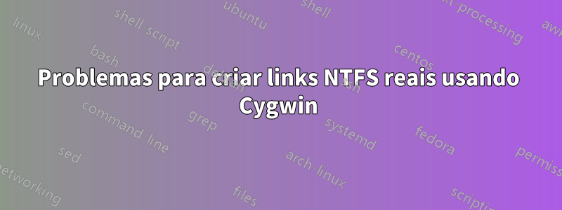 Problemas para criar links NTFS reais usando Cygwin