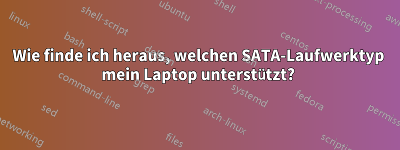 Wie finde ich heraus, welchen SATA-Laufwerktyp mein Laptop unterstützt?