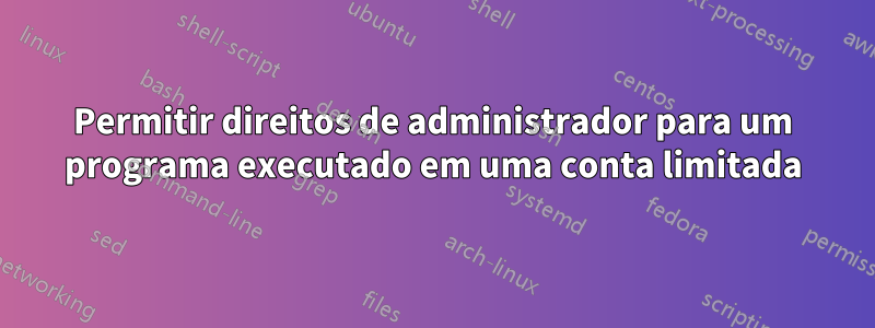 Permitir direitos de administrador para um programa executado em uma conta limitada