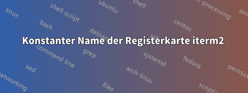 Konstanter Name der Registerkarte iterm2