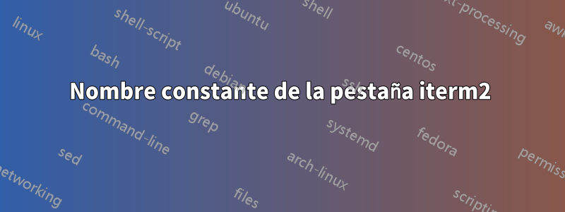 Nombre constante de la pestaña iterm2
