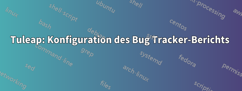Tuleap: Konfiguration des Bug Tracker-Berichts