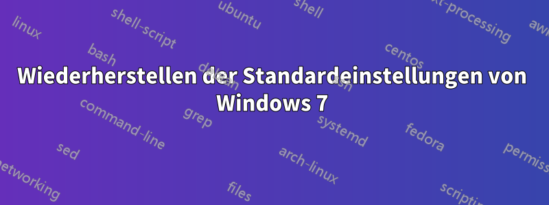 Wiederherstellen der Standardeinstellungen von Windows 7