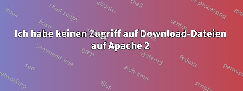 Ich habe keinen Zugriff auf Download-Dateien auf Apache 2