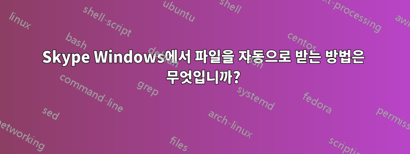Skype Windows에서 파일을 자동으로 받는 방법은 무엇입니까?