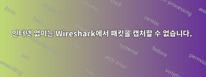인터넷 없이는 Wireshark에서 패킷을 캡처할 수 없습니다.