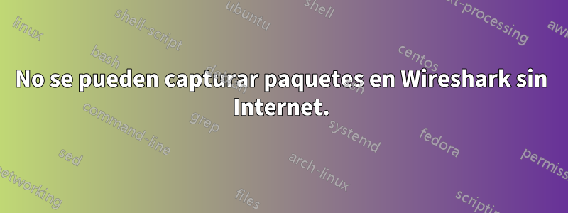 No se pueden capturar paquetes en Wireshark sin Internet.