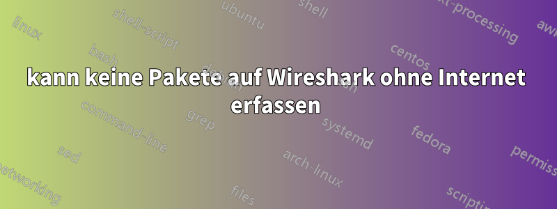 kann keine Pakete auf Wireshark ohne Internet erfassen