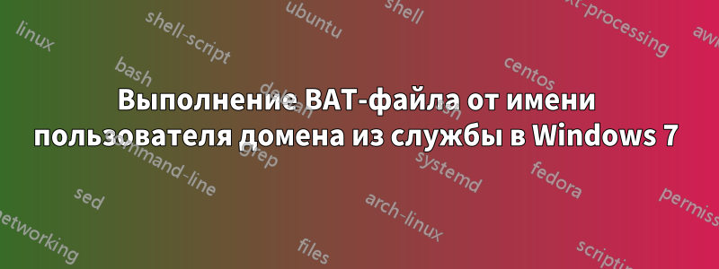 Выполнение BAT-файла от имени пользователя домена из службы в Windows 7