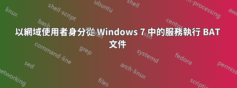 以網域使用者身分從 Windows 7 中的服務執行 BAT 文件