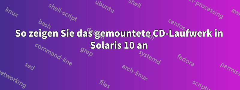 So zeigen Sie das gemountete CD-Laufwerk in Solaris 10 an