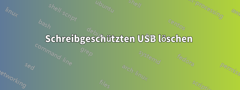 Schreibgeschützten USB löschen
