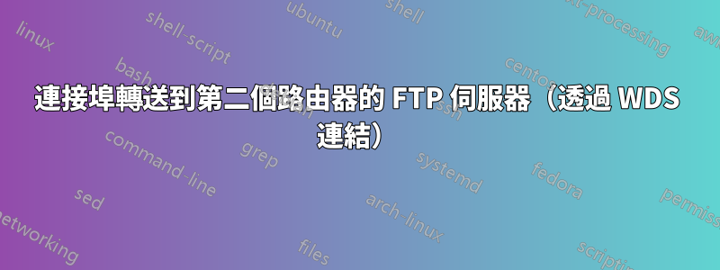 連接埠轉送到第二個路由器的 FTP 伺服器（透過 WDS 連結）