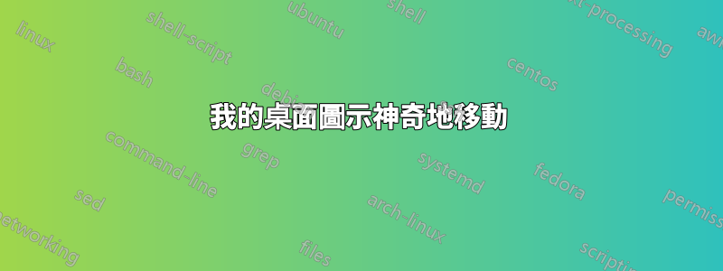 我的桌面圖示神奇地移動