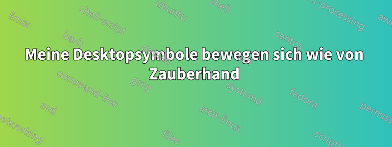 Meine Desktopsymbole bewegen sich wie von Zauberhand