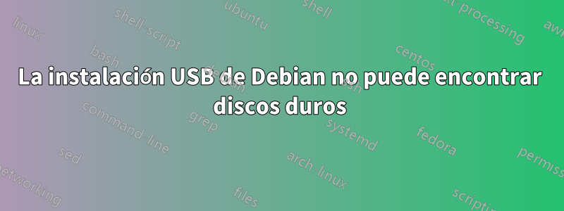La instalación USB de Debian no puede encontrar discos duros