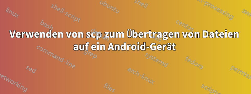 Verwenden von scp zum Übertragen von Dateien auf ein Android-Gerät