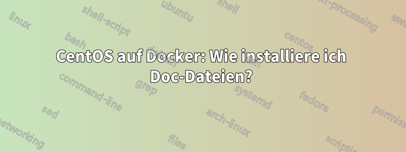 CentOS auf Docker: Wie installiere ich Doc-Dateien?