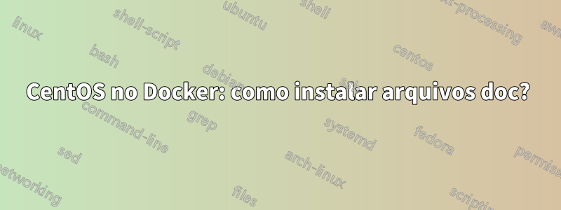 CentOS no Docker: como instalar arquivos doc?