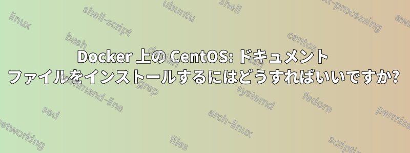 Docker 上の CentOS: ドキュメント ファイルをインストールするにはどうすればいいですか?
