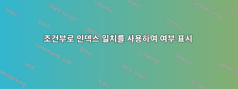 조건부로 인덱스 일치를 사용하여 여부 표시