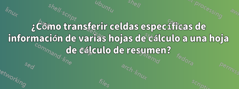 ¿Cómo transferir celdas específicas de información de varias hojas de cálculo a una hoja de cálculo de resumen?