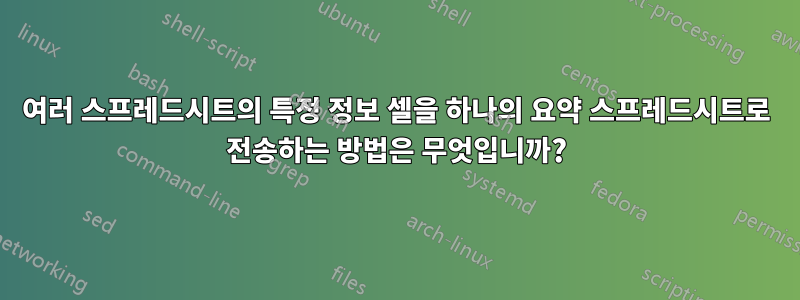 여러 스프레드시트의 특정 정보 셀을 하나의 요약 스프레드시트로 전송하는 방법은 무엇입니까?