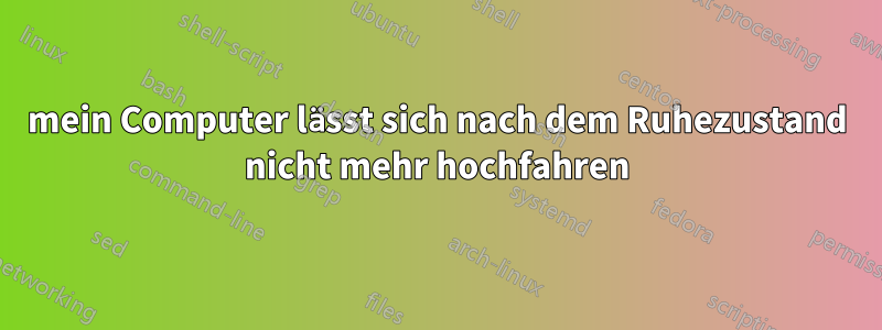 mein Computer lässt sich nach dem Ruhezustand nicht mehr hochfahren