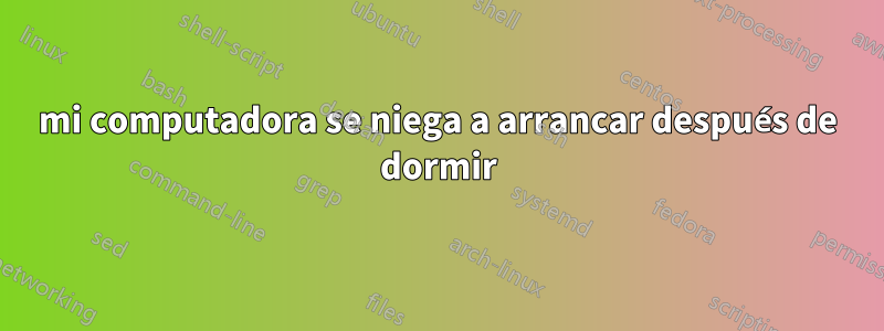 mi computadora se niega a arrancar después de dormir