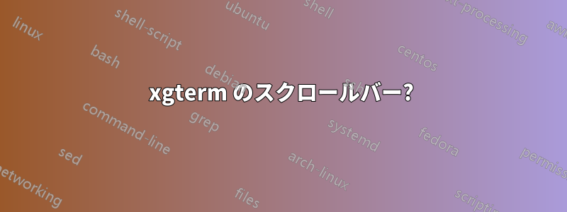 xgterm のスクロールバー?