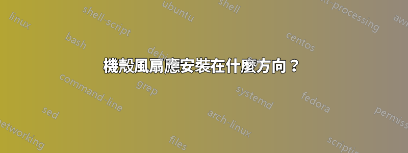機殼風扇應安裝在什麼方向？