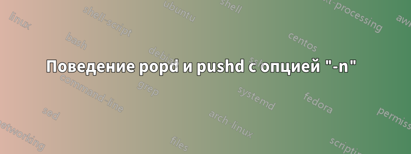Поведение popd и pushd с опцией "-n"