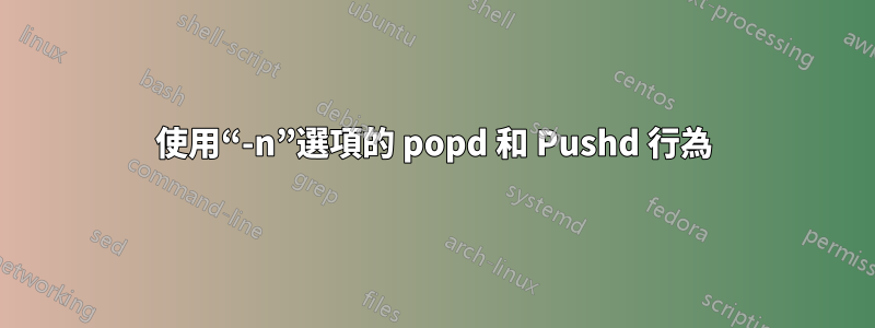 使用“-n”選項的 popd 和 Pushd 行為