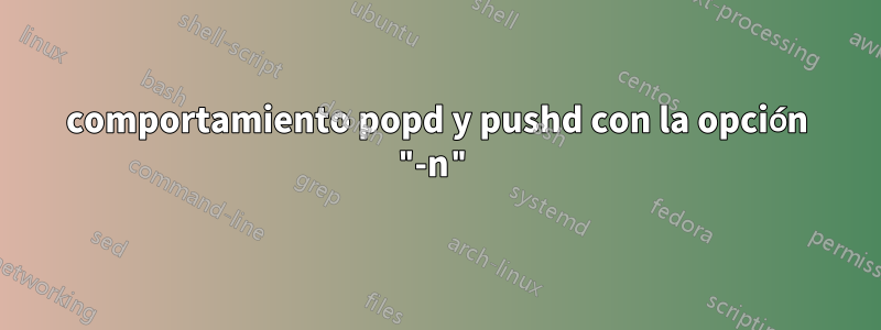 comportamiento popd y pushd con la opción "-n"