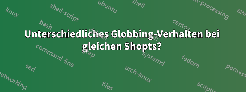 Unterschiedliches Globbing-Verhalten bei gleichen Shopts?