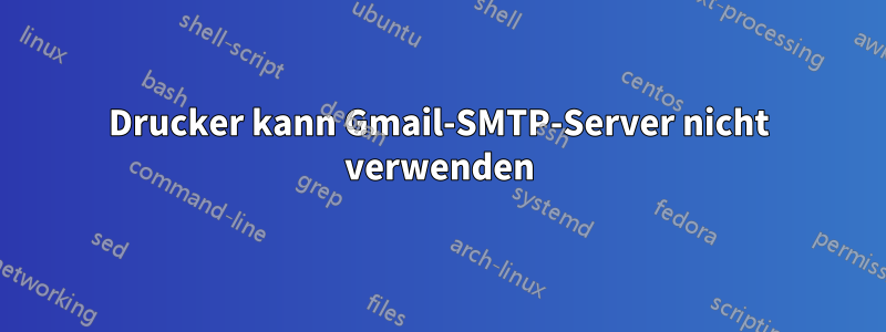 Drucker kann Gmail-SMTP-Server nicht verwenden